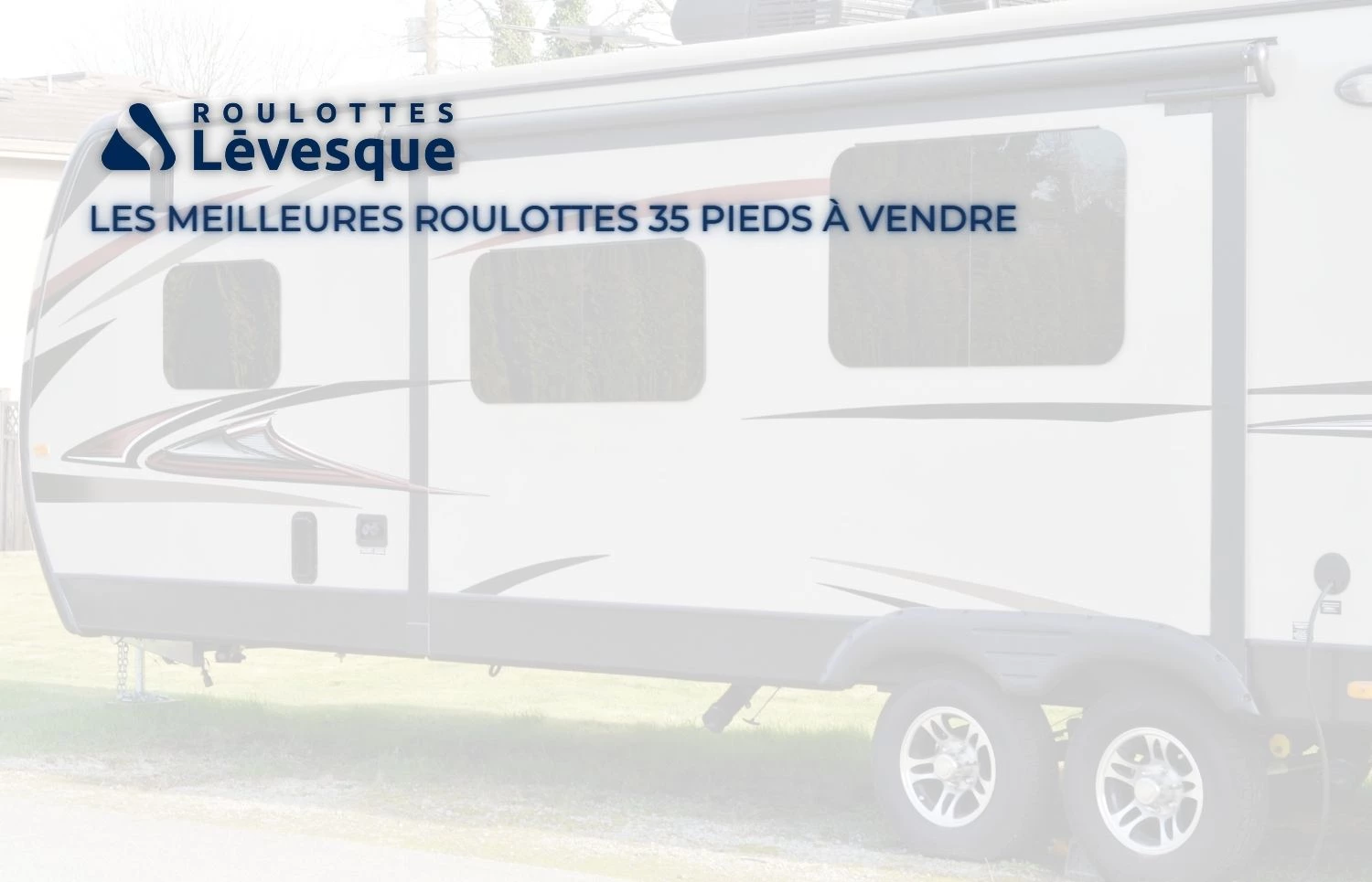 LES MEILLEURES ROULOTTES 35 PIEDS À VENDRE chez ROULOTTES Lévesque.