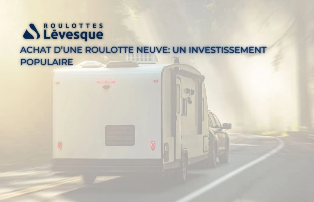 Achat d’une roulotte neuve: un investissement populaire.