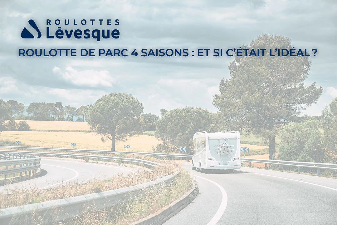 Roulotte de parc 4 saisons : et si c’était l’idéal ?